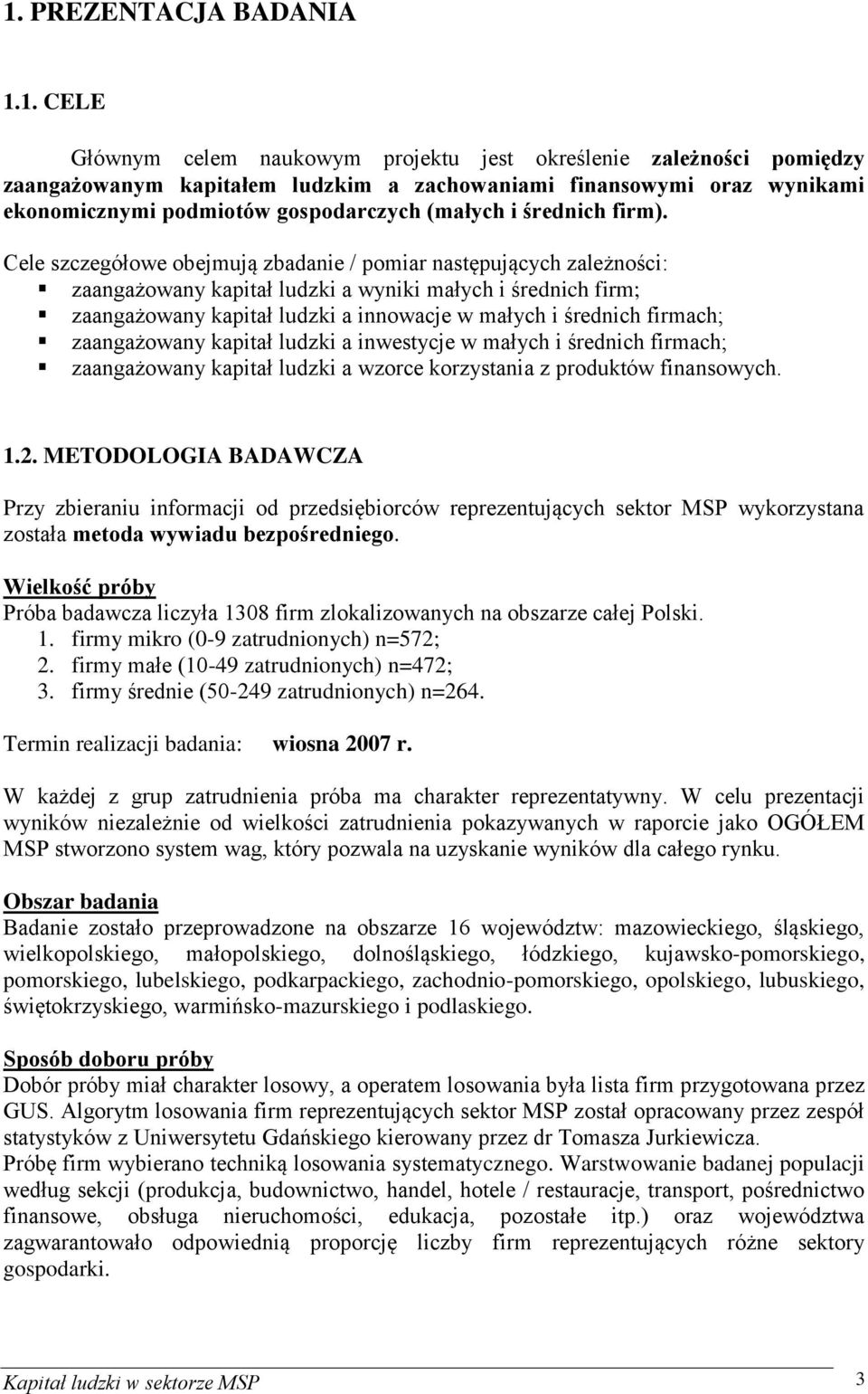 Cele szczegółowe obejmują zbadanie / pomiar następujących zależności: zaangażowany kapitał ludzki a wyniki małych i średnich firm; zaangażowany kapitał ludzki a innowacje w małych i średnich firmach;