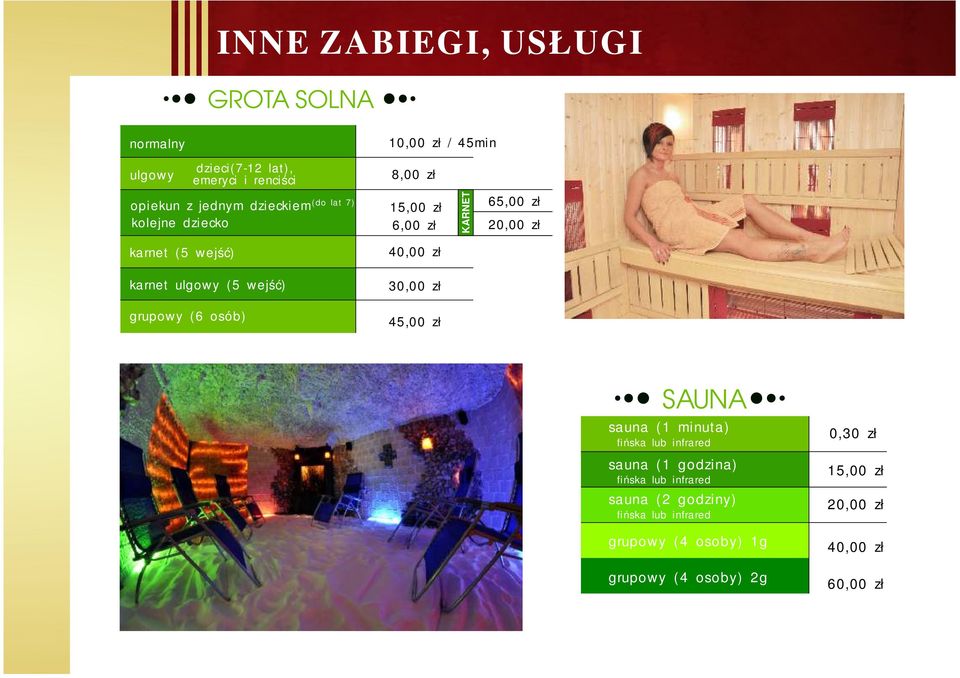 30,00 zł 45,00 zł KARNET 65,00 zł 20,00 zł SAUNA sauna (1 minuta) fińska lub infrared sauna (1 godzina) fińska lub