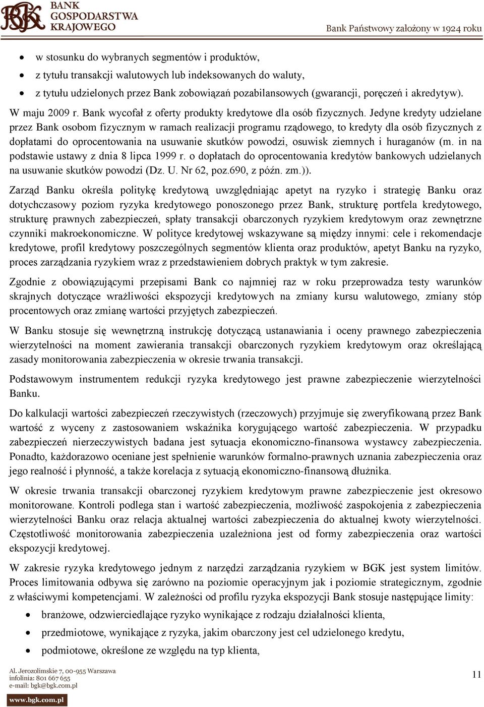 Jedyne kredyty udzielane przez Bank osobom fizycznym w ramach realizacji programu rządowego, to kredyty dla osób fizycznych z dopłatami do oprocentowania na usuwanie skutków powodzi, osuwisk ziemnych