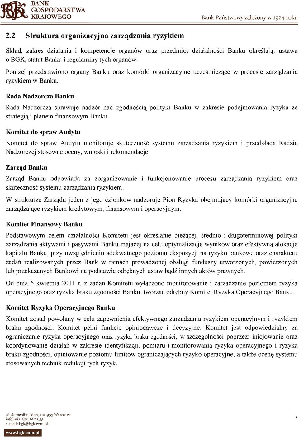 Rada Nadzorcza Banku Rada Nadzorcza sprawuje nadzór nad zgodnością polityki Banku w zakresie podejmowania ryzyka ze strategią i planem finansowym Banku.