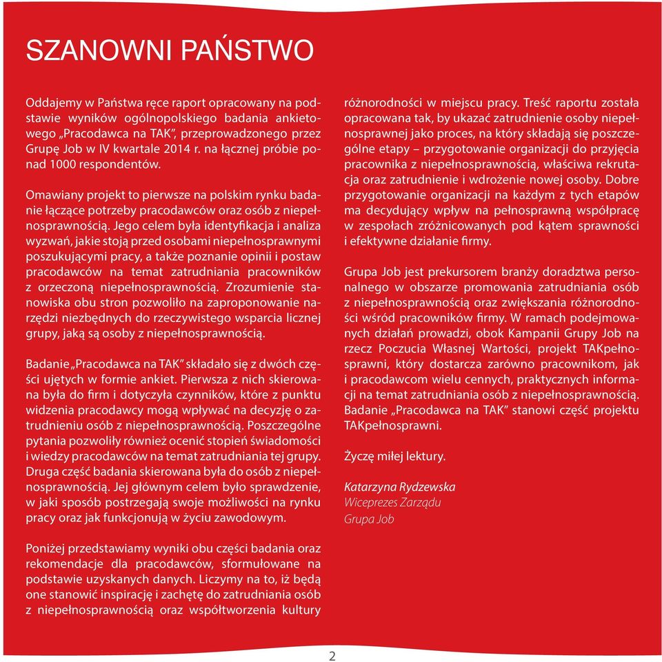 Jego celem była identyfikacja i analiza wyzwań, jakie stoją przed osobami niepełnosprawnymi poszukującymi pracy, a także poznanie opinii i postaw pracodawców na temat zatrudniania pracowników z