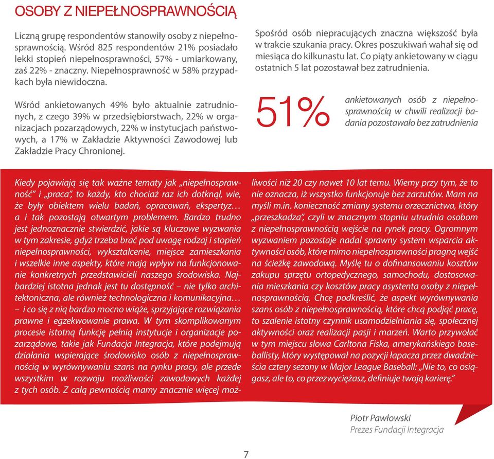 Wśród ankietowanych 49% było aktualnie zatrudnionych, z czego 39% w przedsiębiorstwach, 22% w organizacjach pozarządowych, 22% w instytucjach państwowych, a 17% w Zakładzie Aktywności Zawodowej lub