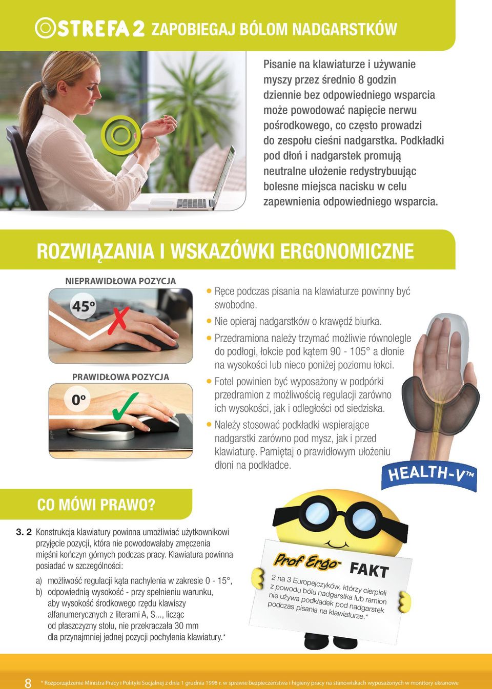 ROZWIĄZANIA I WSKAZÓWKI ERGONOMICZNE NIEPRAWIDŁOWA POZYCJA PRAWIDŁOWA POZYCJA Ręce podczas pisania na klawiaturze powinny być swobodne. Nie opieraj nadgarstków o krawędź biurka.