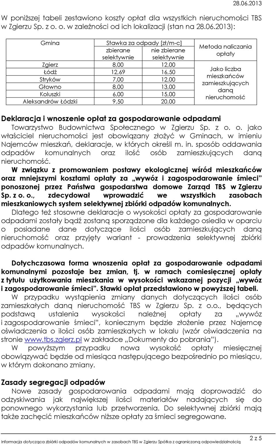 9,50 20,00 Metoda naliczania opłaty Jako liczba mieszkańców zamieszkujących daną nieruchomość Deklaracja i wnoszenie opłat za gospodarowanie odpadami Towarzystwo Budownictwa Społecznego w Zgierzu Sp.