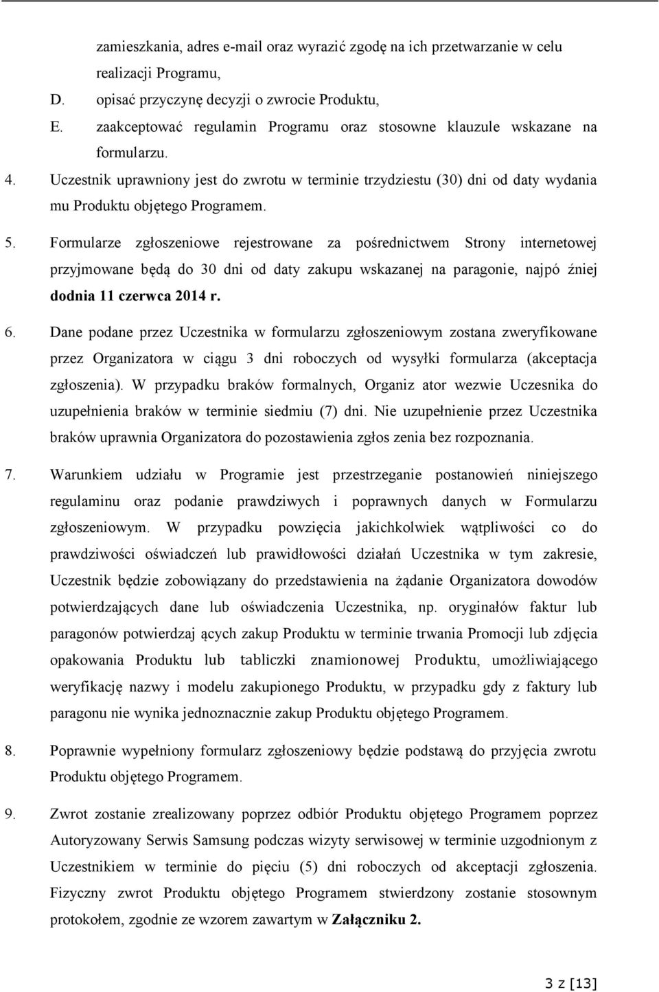 Formularze zgłoszeniowe rejestrowane za pośrednictwem Strony internetowej przyjmowane będą do 30 dni od daty zakupu wskazanej na paragonie, najpó źniej dodnia 11 czerwca 2014 r. 6.