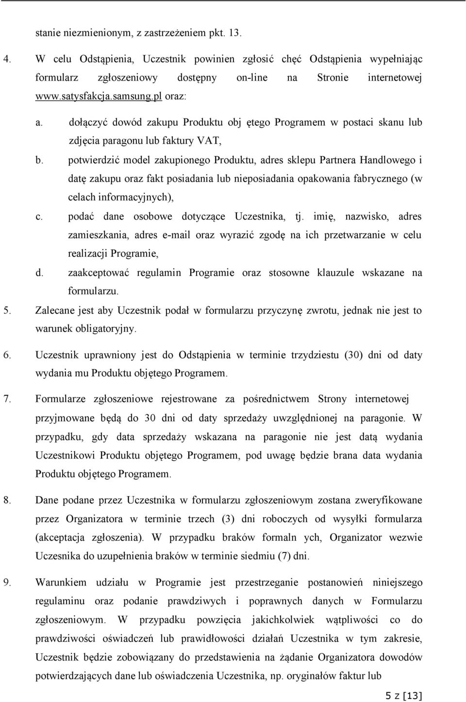 potwierdzić model zakupionego Produktu, adres sklepu Partnera Handlowego i datę zakupu oraz fakt posiadania lub nieposiadania opakowania fabrycznego (w celach informacyjnych), c.