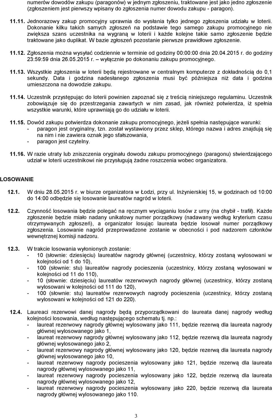 Dokonanie kilku takich samych zgłoszeń na podstawie tego samego zakupu promocyjnego nie zwiększa szans uczestnika na wygraną w loterii i każde kolejne takie samo zgłoszenie będzie traktowane jako