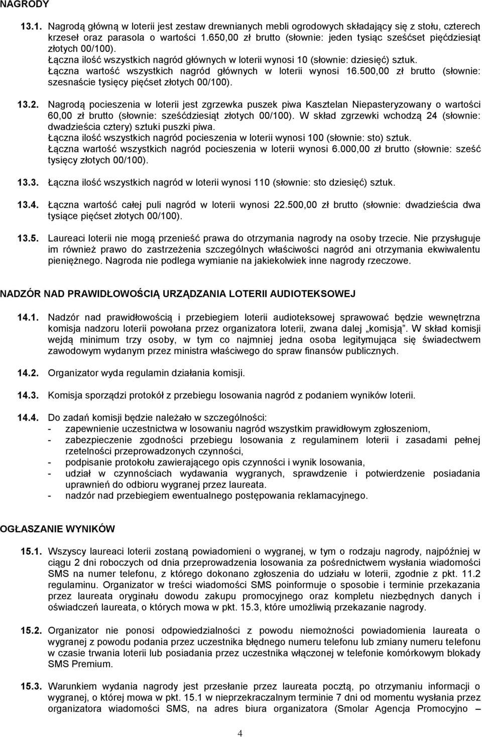 Łączna wartość wszystkich nagród głównych w loterii wynosi 16.500,00 zł brutto (słownie: szesnaście tysięcy pięćset złotych 00/100). 13.2.