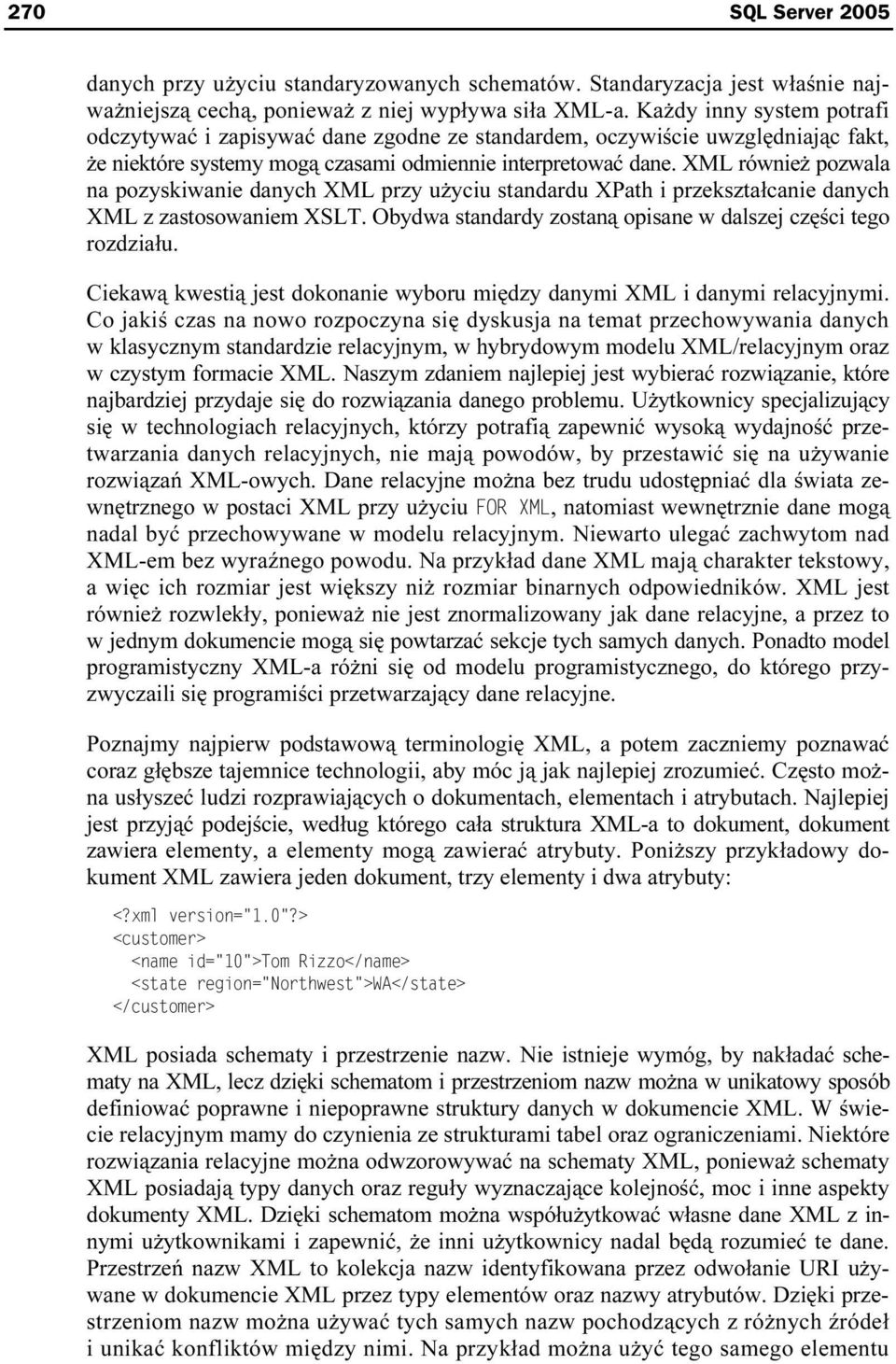XML również pozwala na pozyskiwanie danych XML przy użyciu standardu XPath i przekształcanie danych XML z zastosowaniem XSLT. Obydwa standardy zostaną opisane w dalszej części tego rozdziału.