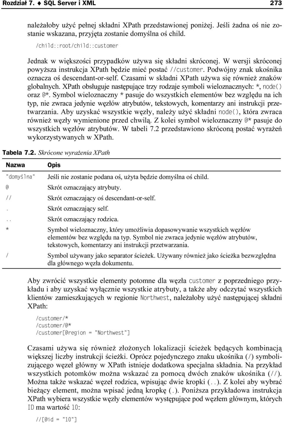 Podwójny znak ukośnika oznacza oś descendant-or-self. Czasami w składni XPath używa się również znaków globalnych. XPath obsługuje następujące trzy rodzaje symboli wieloznacznych: *, node() oraz @*.