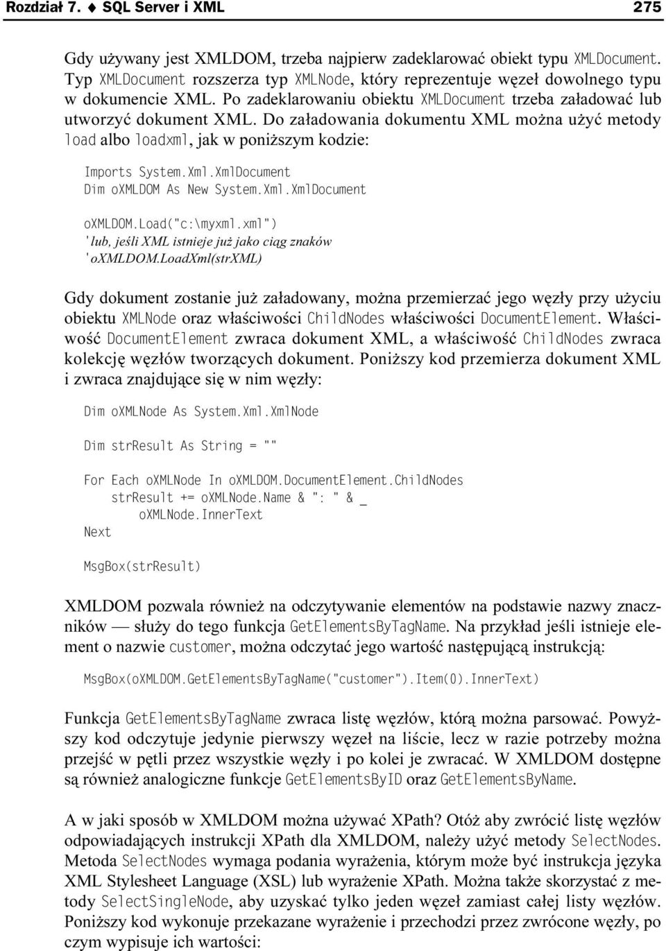 Do załadowania dokumentu XML można użyć metody load albo loadxml, jak w poniższym kodzie: Imports System.Xml.XmlDocument Dim oxmldom As New System.Xml.XmlDocument oxmldom.load("c:\myxml.