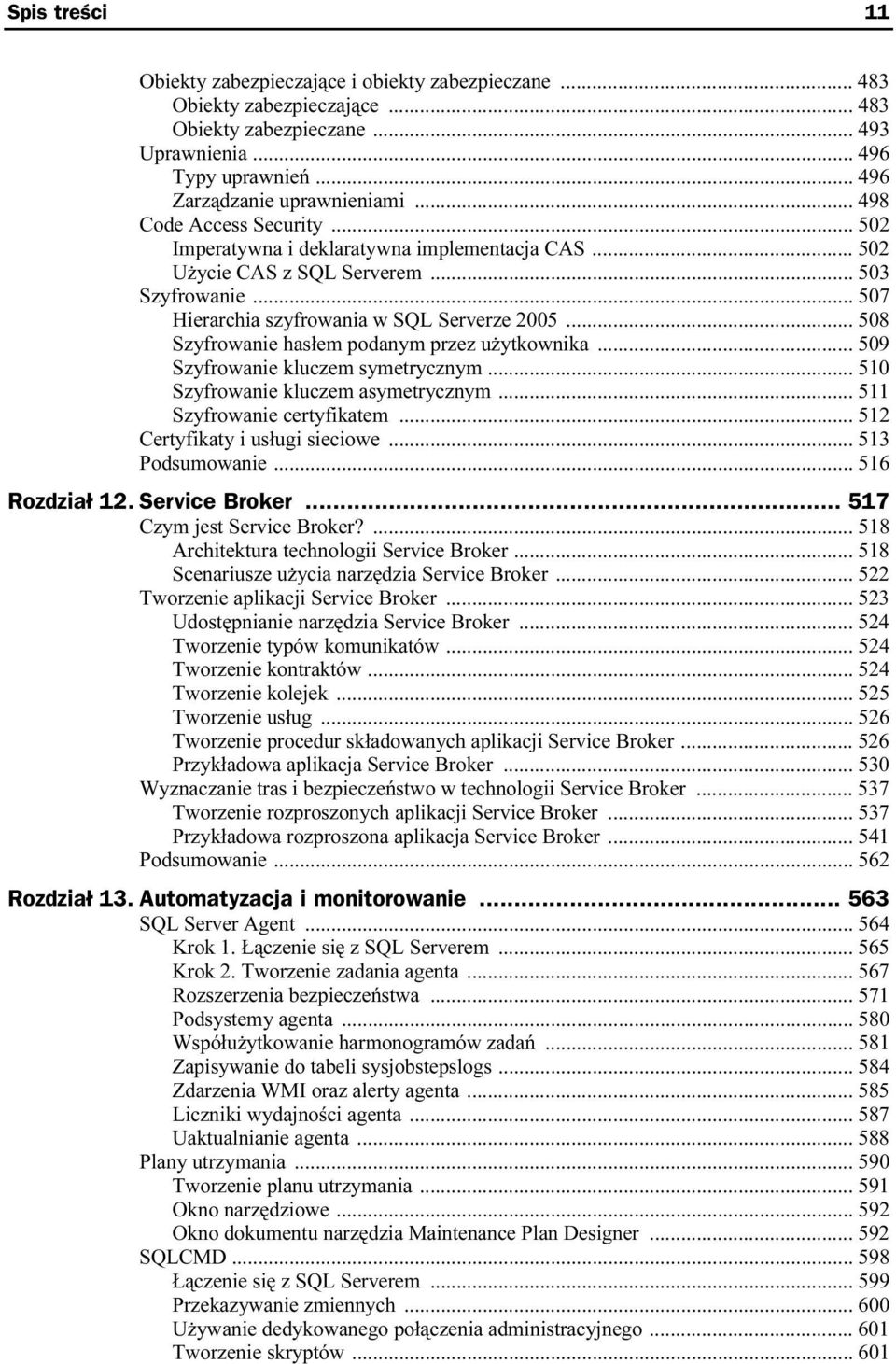 .. 508 Szyfrowanie hasłem podanym przez użytkownika... 509 Szyfrowanie kluczem symetrycznym... 510 Szyfrowanie kluczem asymetrycznym... 511 Szyfrowanie certyfikatem... 512 Certyfikaty i usługi sieciowe.