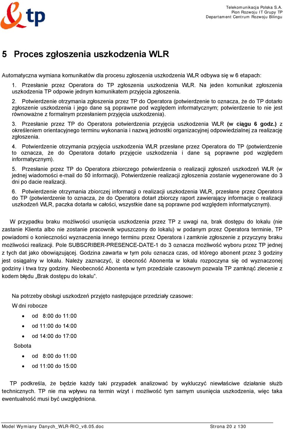 Potwierdzenie otrzymania zgłoszenia przez TP do Operatora (potwierdzenie to oznacza, że do TP dotarło zgłoszenie uszkodzenia i jego dane są poprawne pod względem informatycznym; potwierdzenie to nie