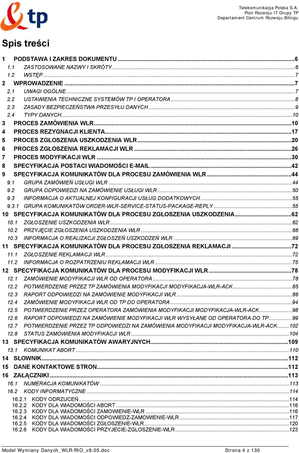 ..20 6 PROCES ZGŁOSZENIA REKLAMACJI WLR...26 7 PROCES MODYFIKACJI WLR...30 8 SPECYFIKACJA POSTACI WIADOMOŚCI E-MAIL...42 9 SPECYFIKACJA KOMUNIKATÓW DLA PROCESU ZAMÓWIENIA WLR...44 9.