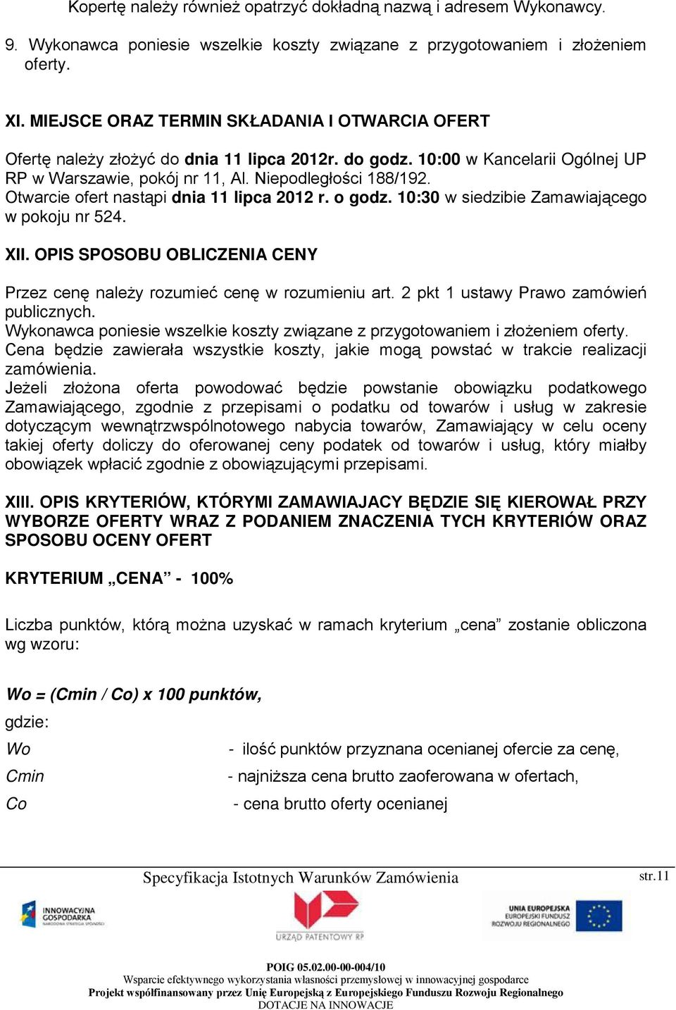 Otwarcie ofert nastąpi dnia 11 lipca 2012 r. o godz. 10:30 w siedzibie Zamawiającego w pokoju nr 524. XII. OPIS SPOSOBU OBLICZENIA CENY Przez cenę należy rozumieć cenę w rozumieniu art.