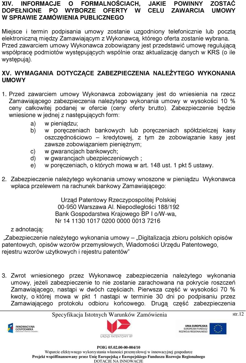 Przed zawarciem umowy Wykonawca zobowiązany jest przedstawić umowę regulującą współpracę podmiotów występujących wspólnie oraz aktualizację danych w KRS (o ile występują). XV.