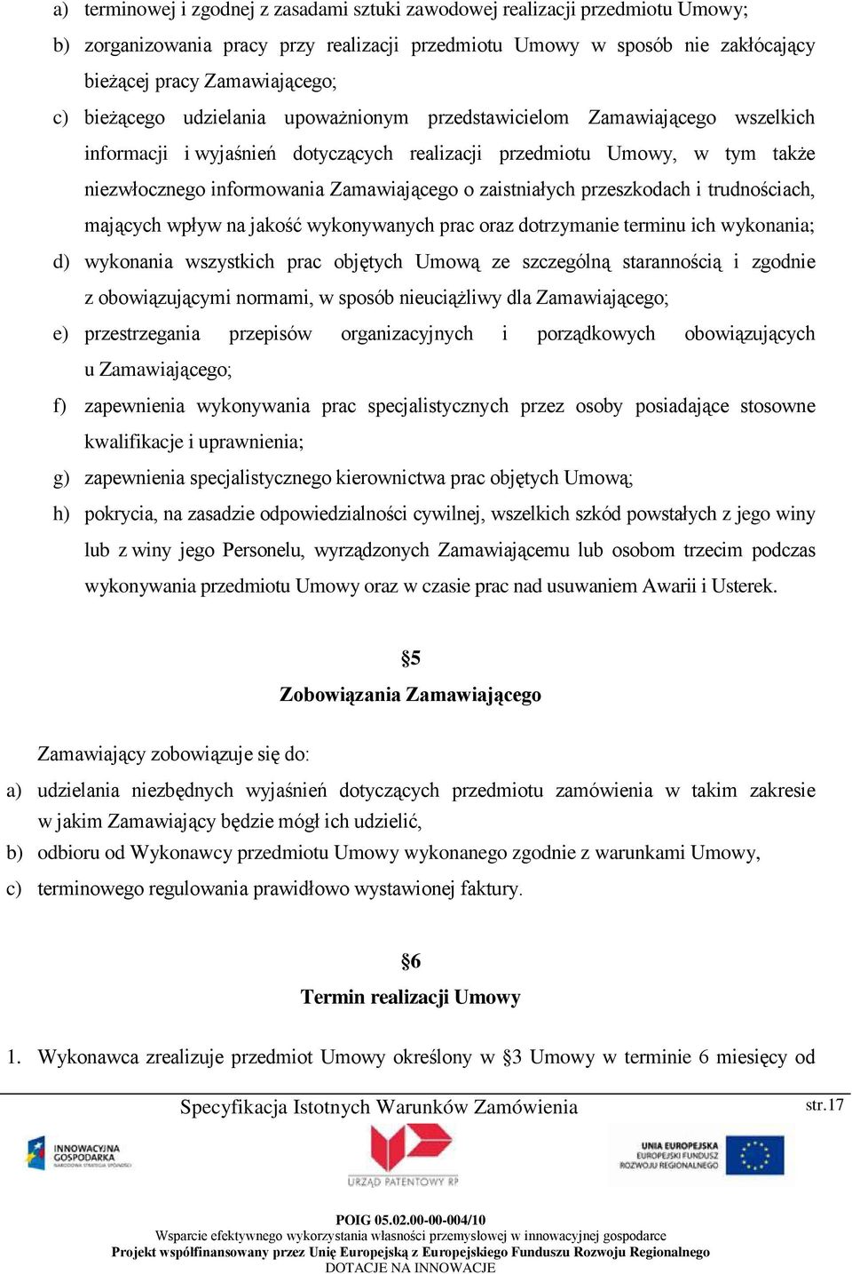 zaistniałych przeszkodach i trudnościach, mających wpływ na jakość wykonywanych prac oraz dotrzymanie terminu ich wykonania; d) wykonania wszystkich prac objętych Umową ze szczególną starannością i