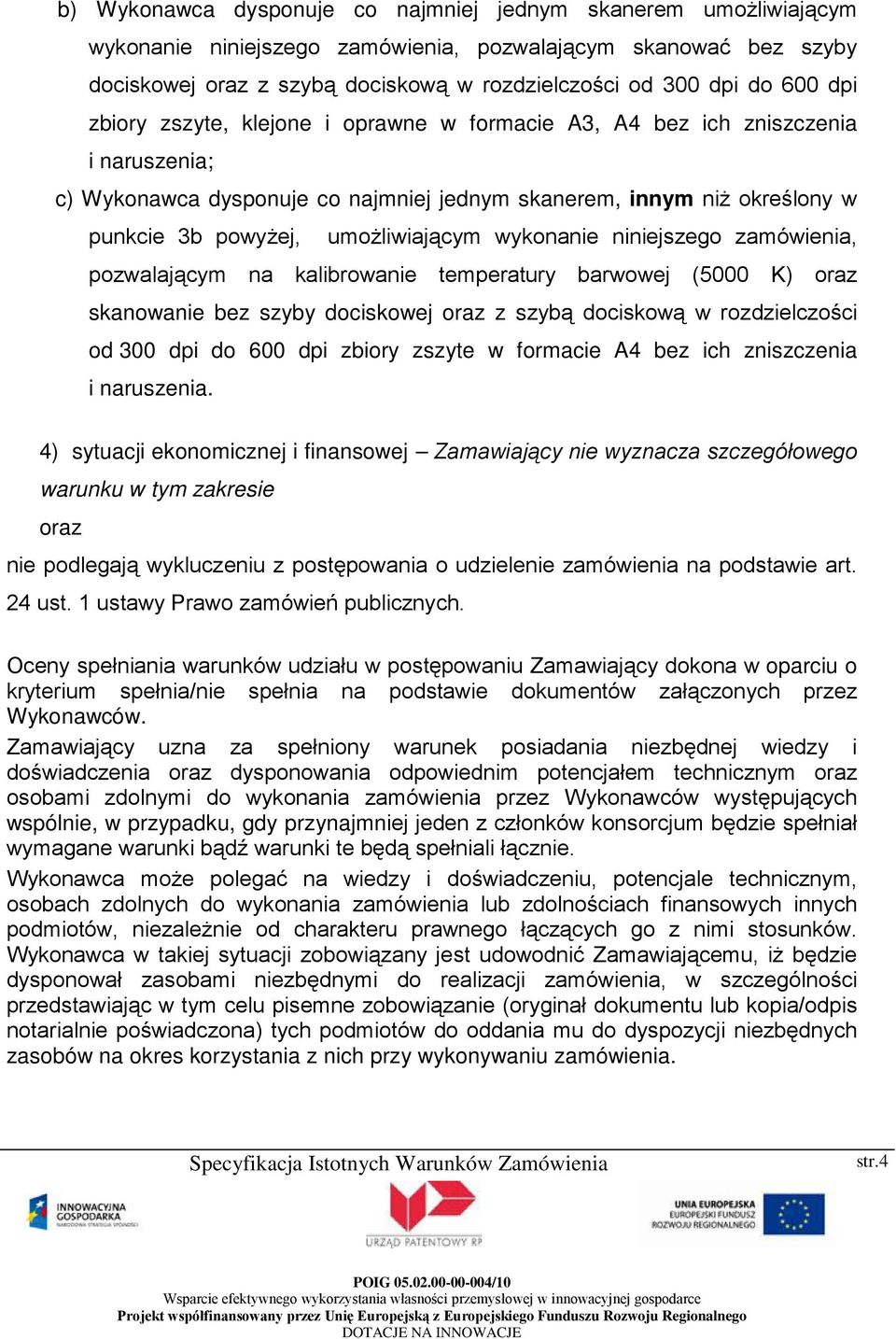 umożliwiającym wykonanie niniejszego zamówienia, pozwalającym na kalibrowanie temperatury barwowej (5000 K) oraz skanowanie bez szyby dociskowej oraz z szybą dociskową w rozdzielczości od 300 dpi do