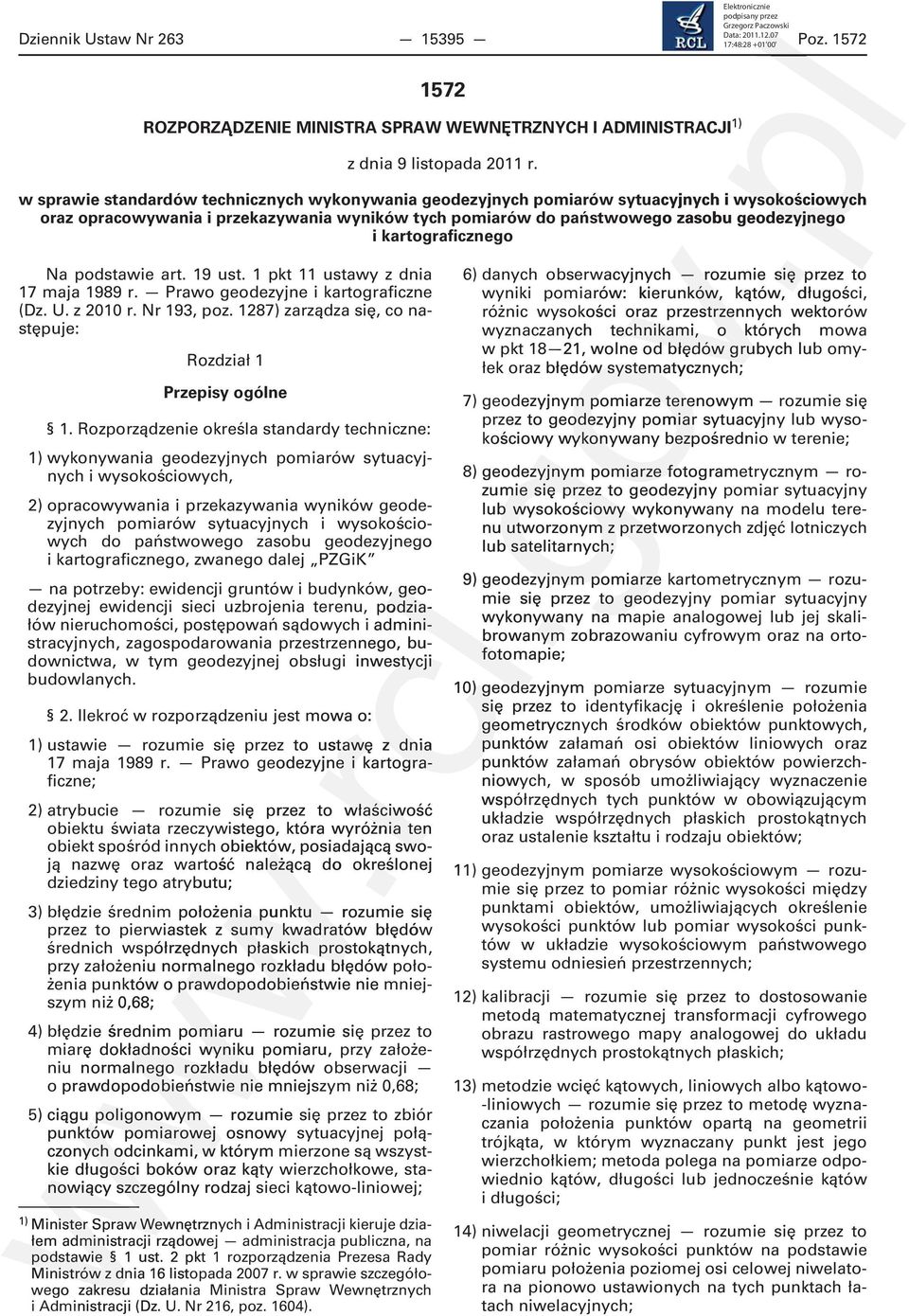 Rozporządzenie określa standardy techniczne: 1) wykonywania geodezyjnych pomiarów sytuacyjnych i wysokościowych, 2) opracowywania i przekazywania wyników geodezyjnych pomiarów sytuacyjnych i