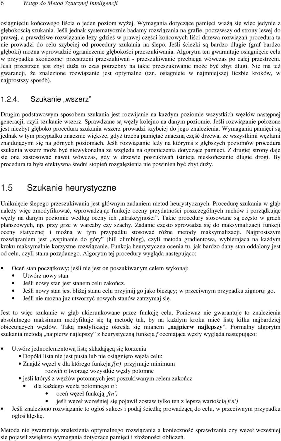 prowadzi do celu szybciej od procedury szukania na ślepo. Jeśli ścieżki są bardzo długie (graf bardzo głęboki) można wprowadzić ograniczenie głębokości przeszukiwania.