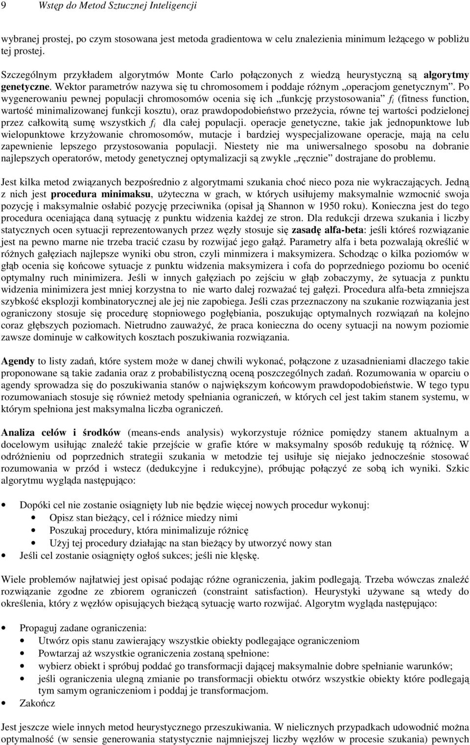 Po wygenerowaniu pewnej populacji chromosomów ocenia się ich funkcję przystosowania f i (fitness function, wartość minimalizowanej funkcji kosztu), oraz prawdopodobieństwo przeżycia, równe tej