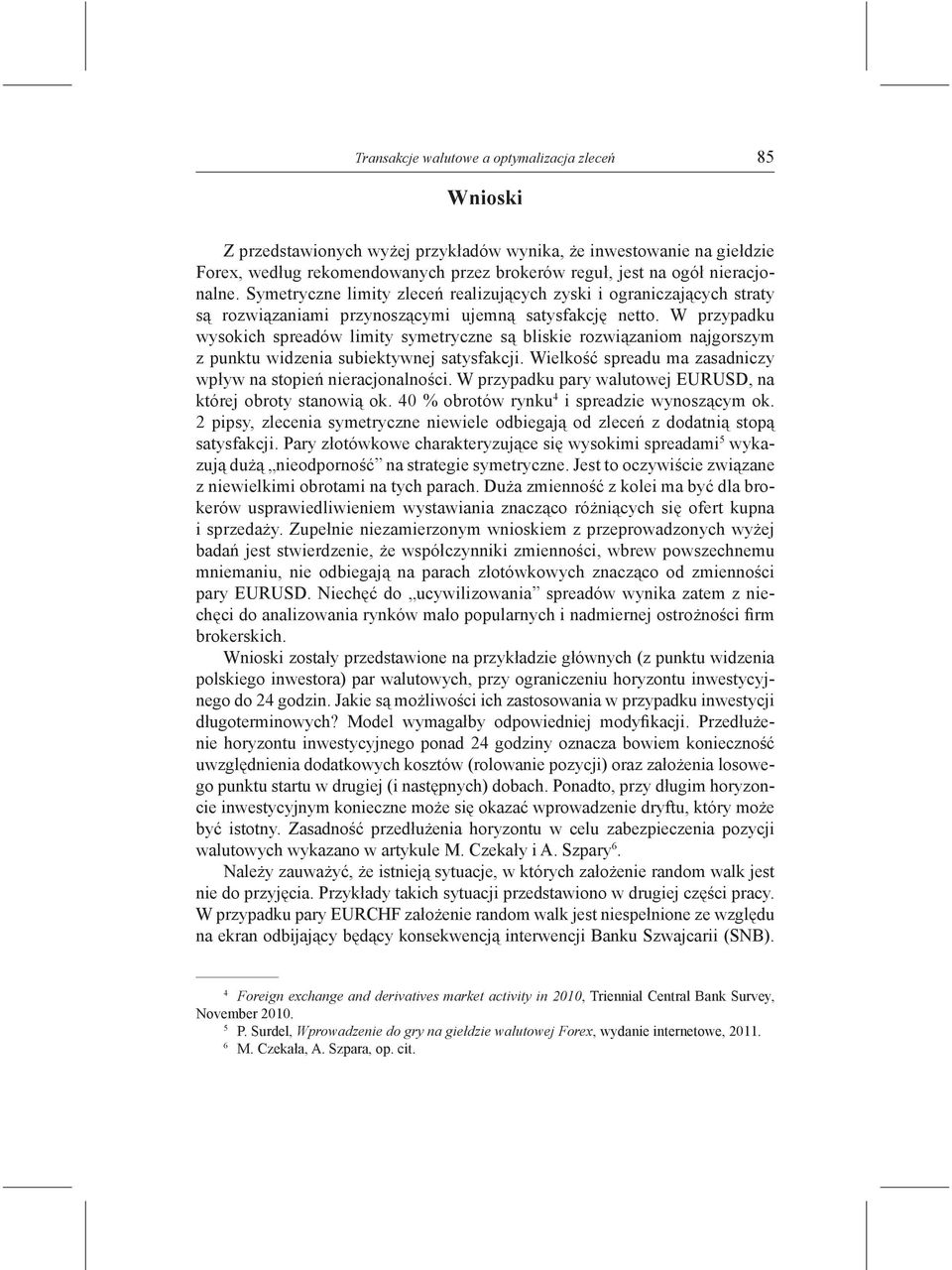 W przypadku wysokich spreadów limity symetryczne są bliskie rozwiązaniom najgorszym z punktu widzenia subiektywnej satysfakcji. Wielkość spreadu ma zasadniczy wpływ na stopień nieracjonalności.