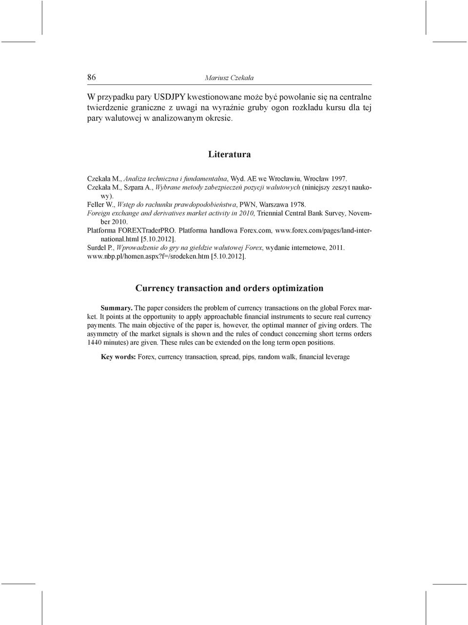 Feller W., Wstęp do rachunku prawdopodobieństwa, PWN, Warszawa 1978. Foreign exchange and derivatives market activity in 2010, Triennial Central Bank Survey, November 2010. Platforma FOREXTraderPRO.