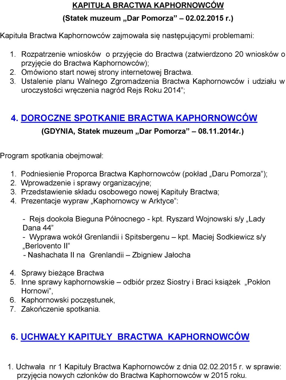 DOROCZNE SPOTKANIE BRACTWA KAPHORNOWCÓW (GDYNIA, Statek muzeum Dar Pomorza 08.11.2014r.) Program spotkania obejmował: 1. Podniesienie Proporca Bractwa Kaphornowców (pokład Daru Pomorza ); 2.