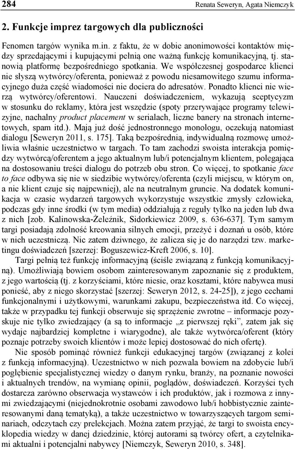 We współczesnej gospodarce klienci nie słyszą wytwórcy/oferenta, ponieważ z powodu niesamowitego szumu informacyjnego duża część wiadomości nie dociera do adresatów.