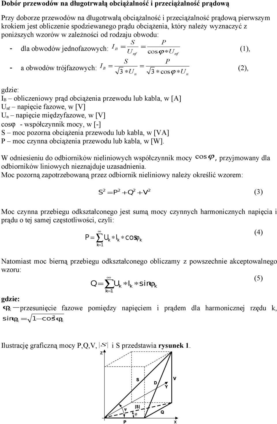 przewodu lub abla, w [A] U f apięcie fazowe, w [V] U apięcie międzyfazowe, w [V] cosϕ - współczyi mocy, w [-] S moc pozora obciążeia przewodu lub abla, w [VA] P moc czya obciążeia przewodu lub abla,