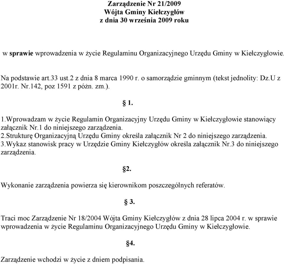 1 do niniejszego zarządzenia. 2.Strukturę Organizacyjną Urzędu Gminy określa załącznik Nr 2 do niniejszego zarządzenia. 3.Wykaz stanowisk pracy w Urzędzie Gminy Kiełczygłów określa załącznik Nr.