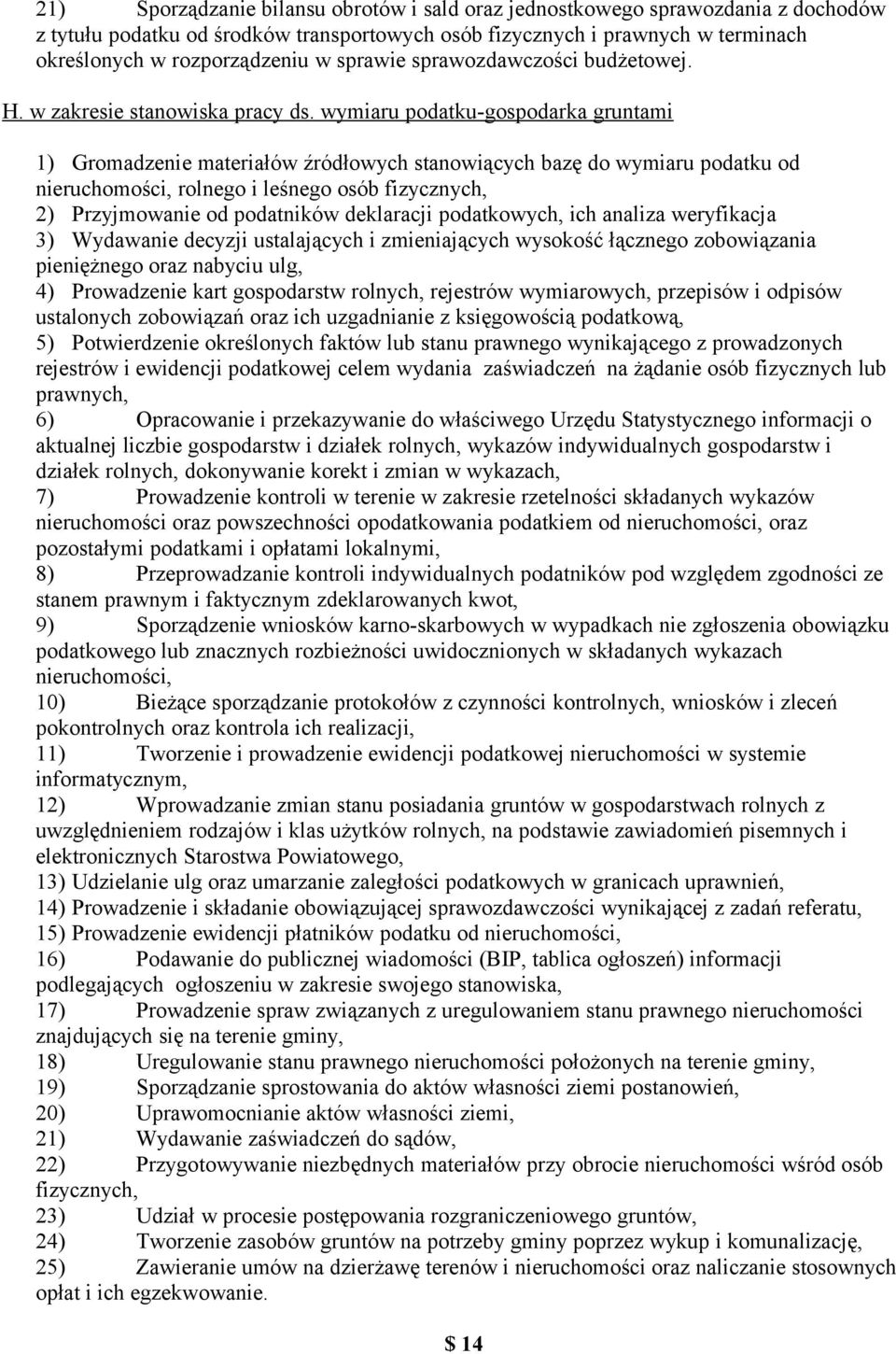 wymiaru podatku-gospodarka gruntami 1) Gromadzenie materiałów źródłowych stanowiących bazę do wymiaru podatku od nieruchomości, rolnego i leśnego osób fizycznych, 2) Przyjmowanie od podatników