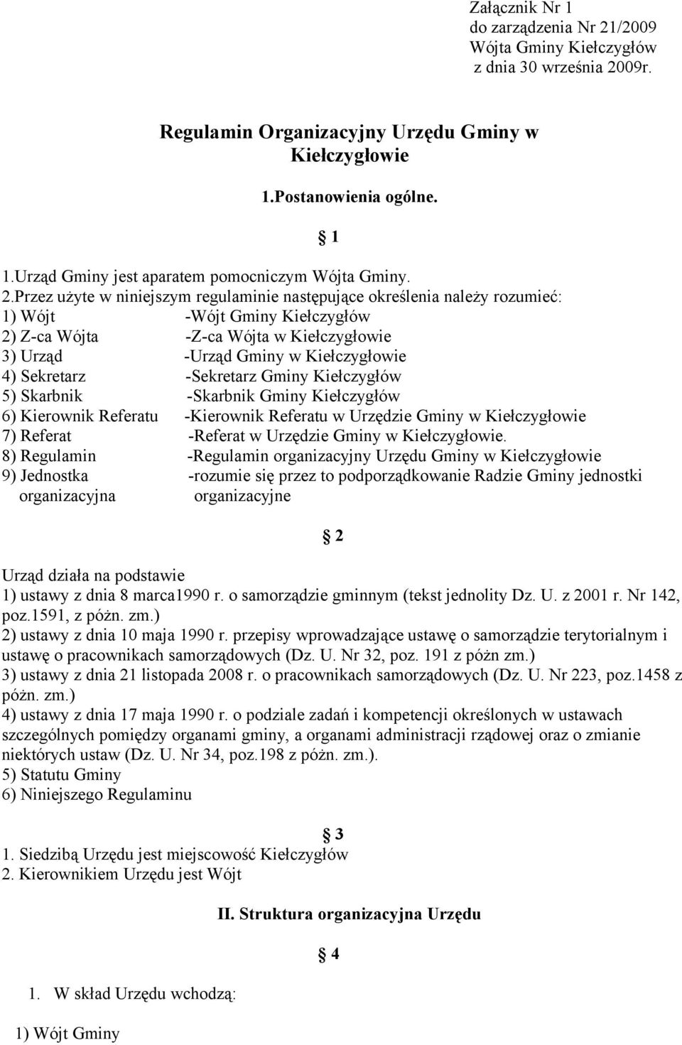 Przez użyte w niniejszym regulaminie następujące określenia należy rozumieć: 1) Wójt -Wójt Gminy Kiełczygłów 2) Z-ca Wójta -Z-ca Wójta w Kiełczygłowie 3) Urząd -Urząd Gminy w Kiełczygłowie 4)