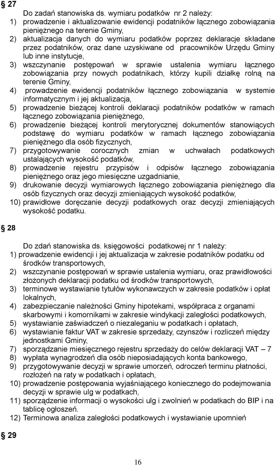 składane przez podatników, oraz dane uzyskiwane od pracowników Urzędu Gminy lub inne instytucje, 3) wszczynanie postępowań w sprawie ustalenia wymiaru łącznego zobowiązania przy nowych podatnikach,