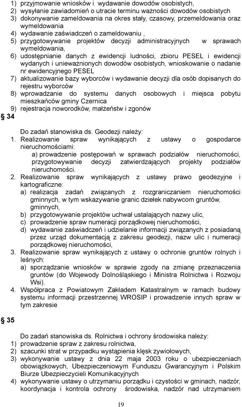 ewidencji wydanych i unieważnionych dowodów osobistych, wnioskowanie o nadanie nr ewidencyjnego PESEL 7) aktualizowanie bazy wyborców i wydawanie decyzji dla osób dopisanych do rejestru wyborców 8)