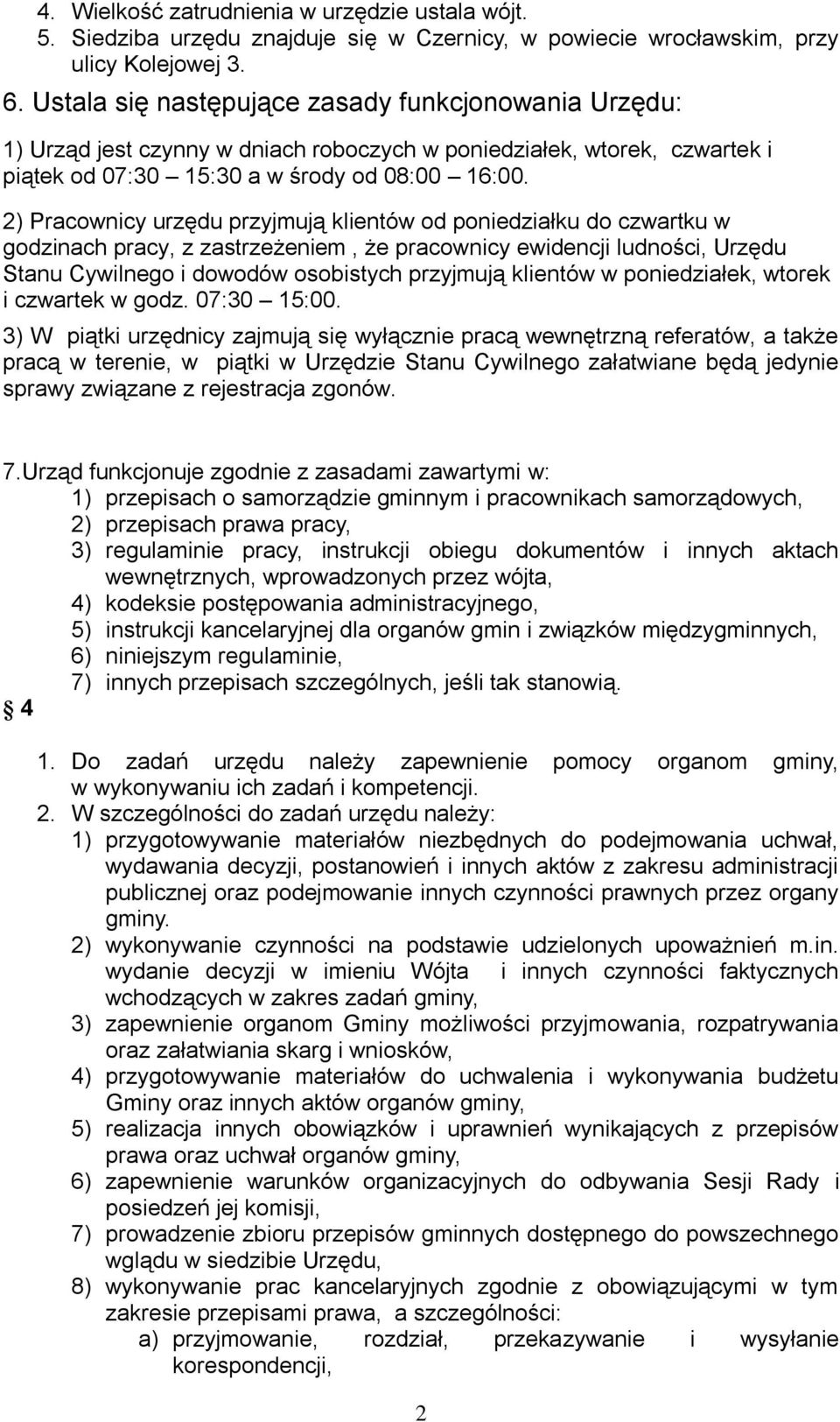 2) Pracownicy urzędu przyjmują klientów od poniedziałku do czwartku w godzinach pracy, z zastrzeżeniem, że pracownicy ewidencji ludności, Urzędu Stanu Cywilnego i dowodów osobistych przyjmują