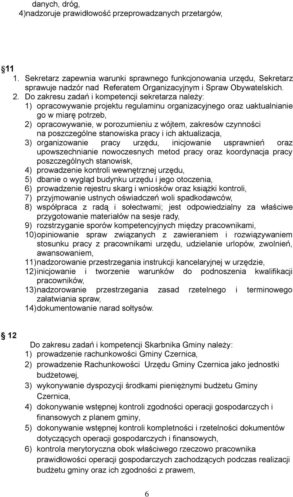 Do zakresu zadań i kompetencji sekretarza należy: 1) opracowywanie projektu regulaminu organizacyjnego oraz uaktualnianie go w miarę potrzeb, 2) opracowywanie, w porozumieniu z wójtem, zakresów