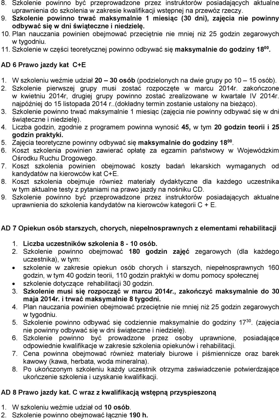 Plan nauczania powinien obejmować przeciętnie nie mniej niż 25 godzin zegarowych 11. Szkolenie w części teoretycznej powinno odbywać się maksymalnie do godziny 18 00. AD 6 Prawo jazdy kat C+E 1.