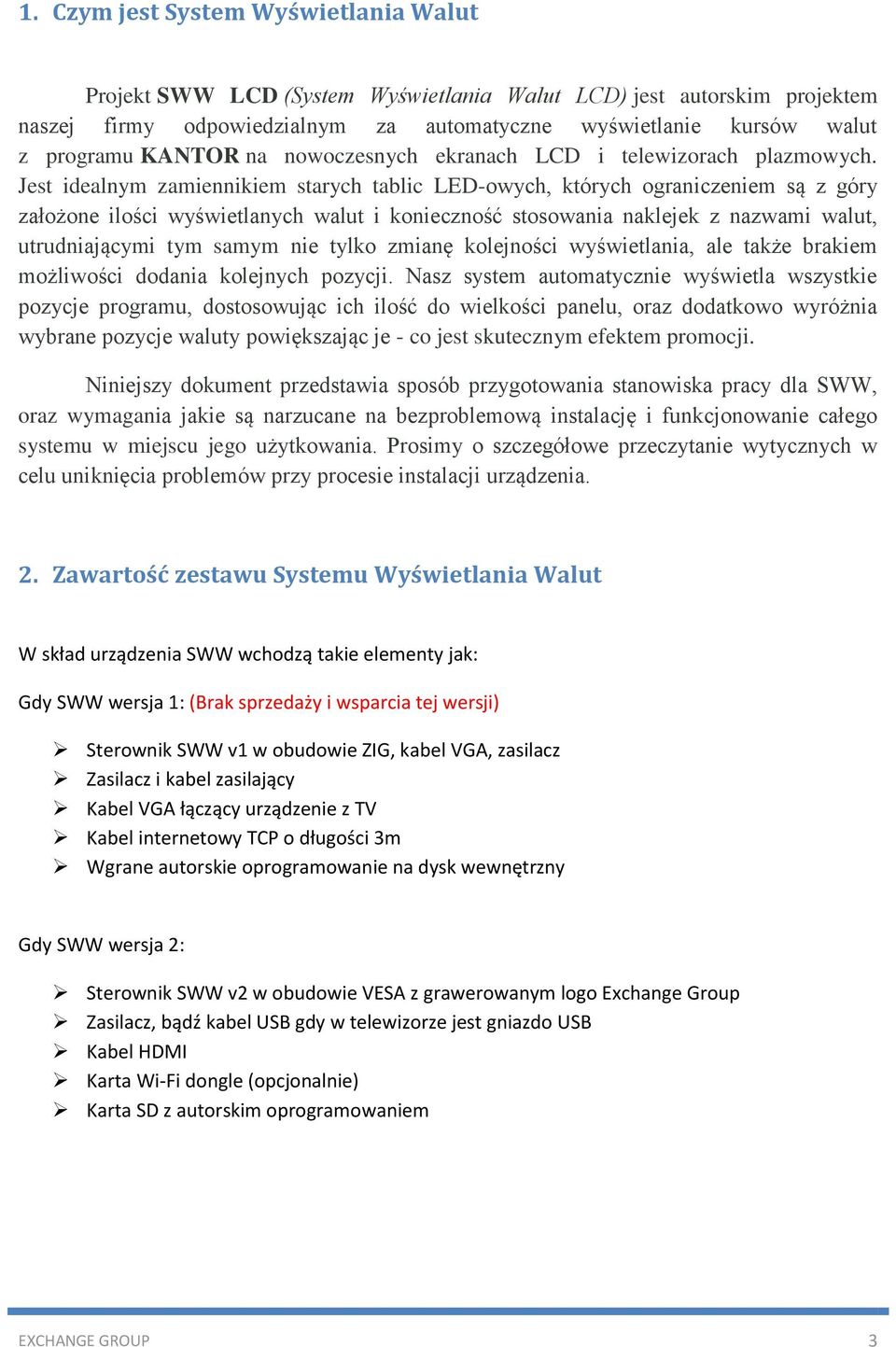 Jest idealnym zamiennikiem starych tablic LED-owych, których ograniczeniem są z góry założone ilości wyświetlanych walut i konieczność stosowania naklejek z nazwami walut, utrudniającymi tym samym