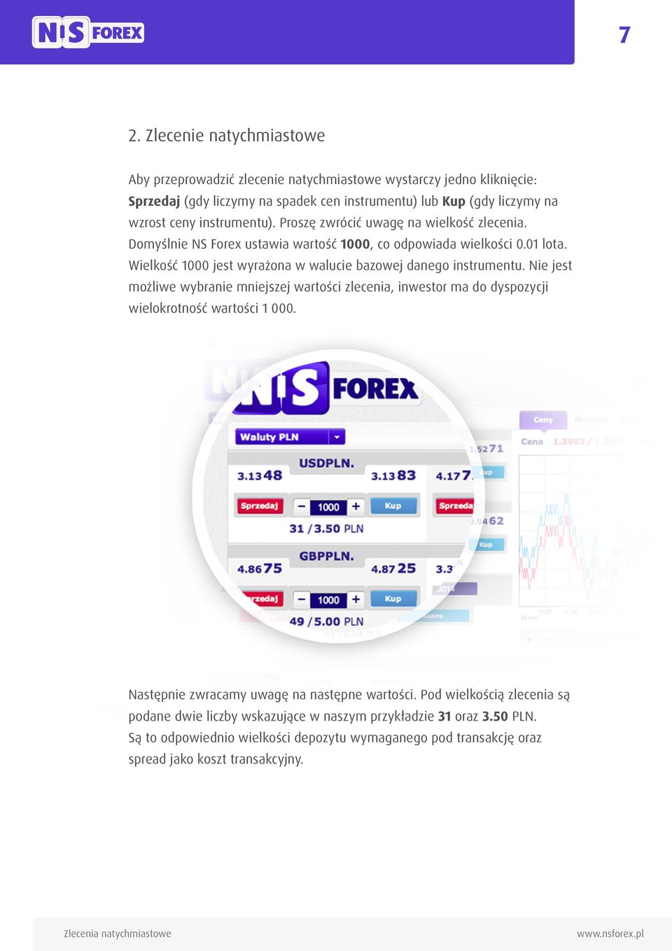 Wielkość 1000 jest wyrażona w walucie bazowej danego instrumentu. Nie jest możliwe wybranie mniejszej wartości zlecenia, inwestor ma do dyspozycji wielokrotność wartości 1 000.