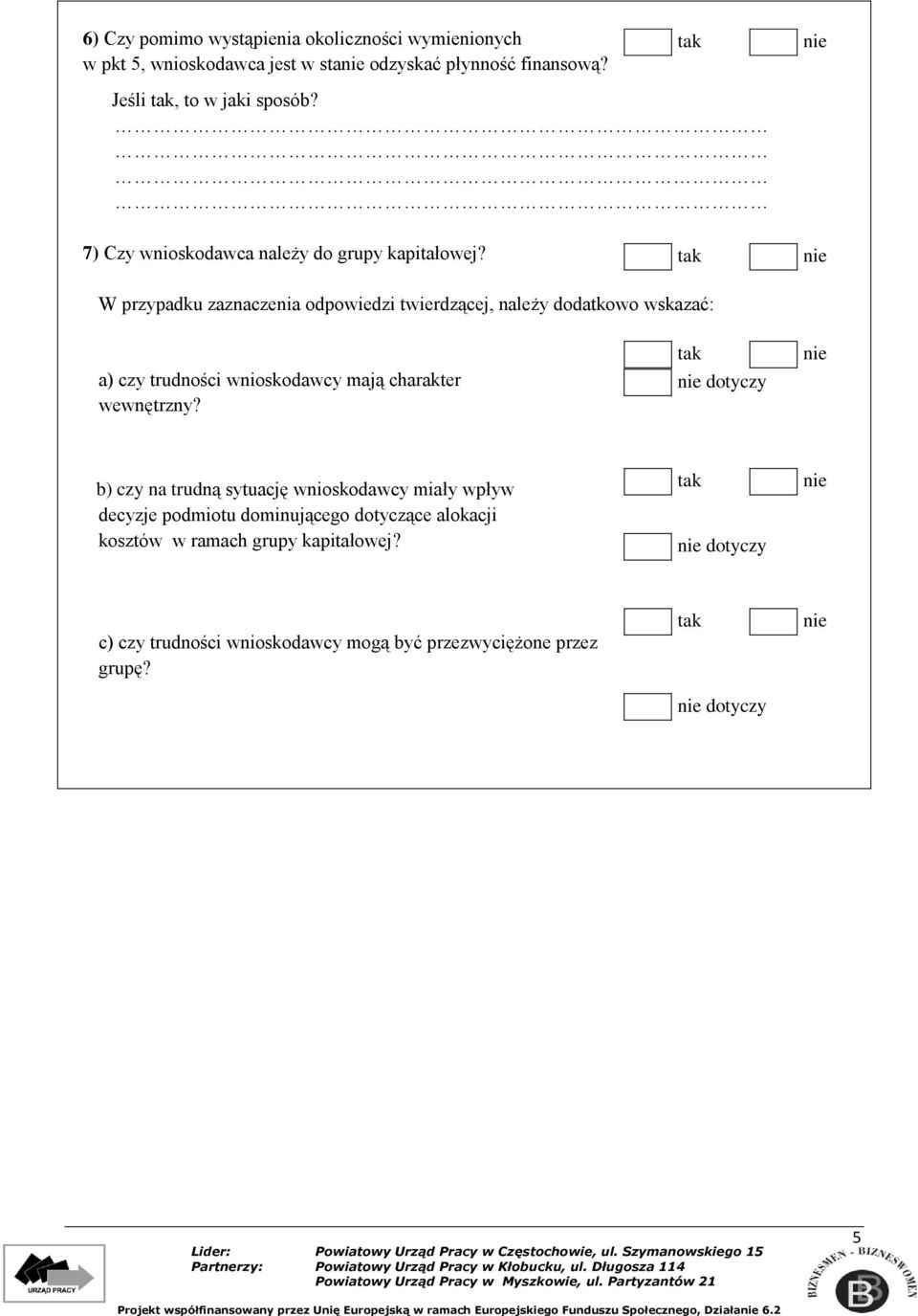 tak nie dotyczy nie b) czy na trudną sytuację wnioskodawcy miały wpływ decyzje podmiotu dominującego dotyczące alokacji kosztów w ramach grupy kapitałowej?