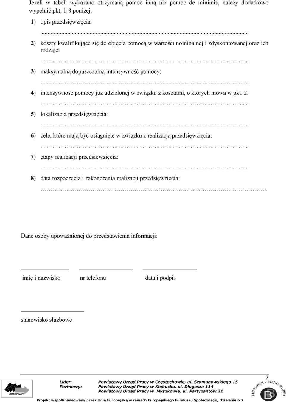 .. 4) intensywność pomocy już udzielonej w związku z kosztami, o których mowa w pkt. 2:... 5) lokalizacja przedsięwzięcia:... 6) cele, które mają być osiągnięte w związku z realizacją przedsięwzięcia:.