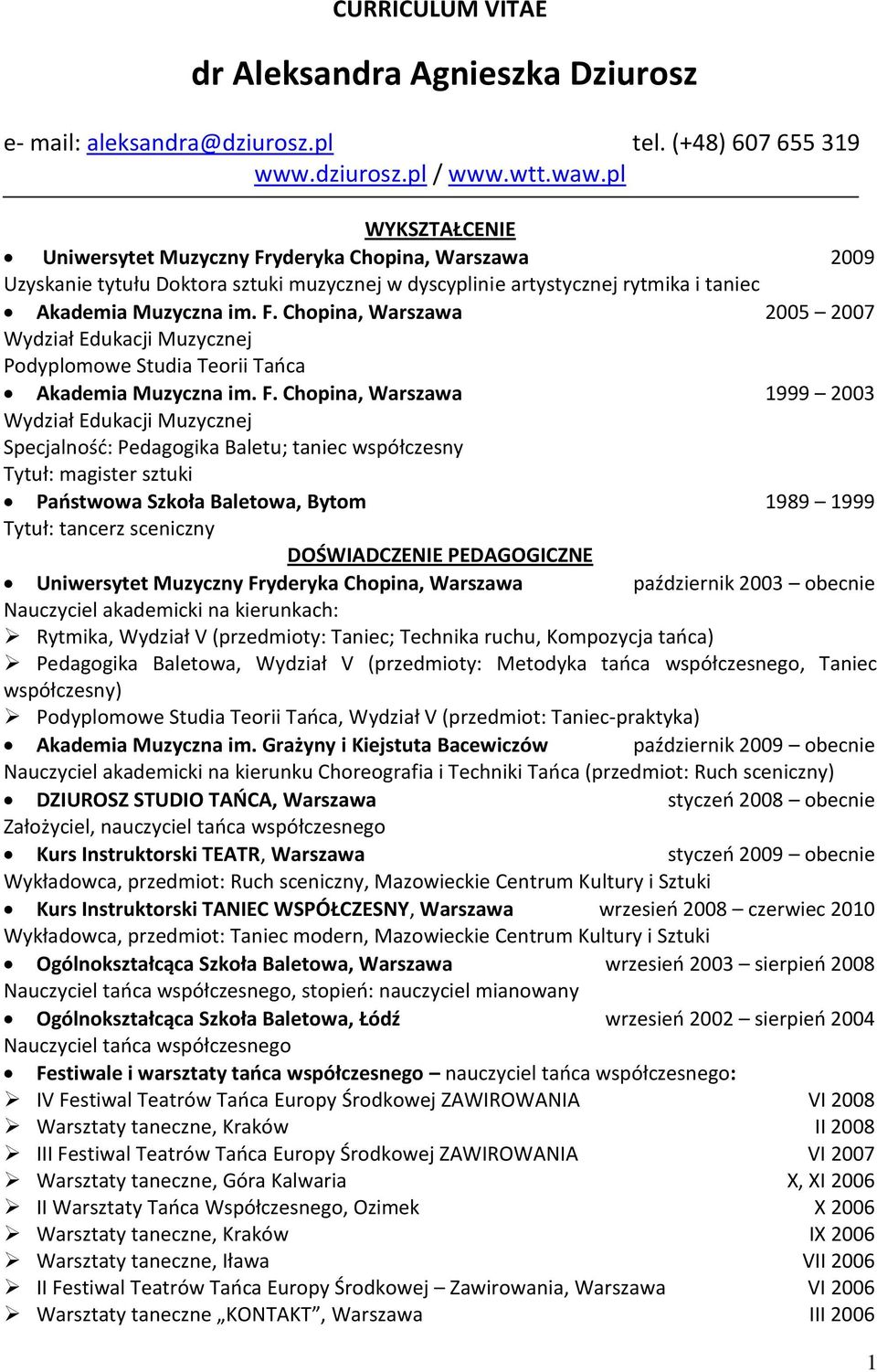 F. Chopina, Warszawa 1999 2003 Wydział Edukacji Muzycznej Specjalność: Pedagogika Baletu; taniec współczesny Tytuł: magister sztuki Państwowa Szkoła Baletowa, Bytom 1989 1999 Tytuł: tancerz sceniczny