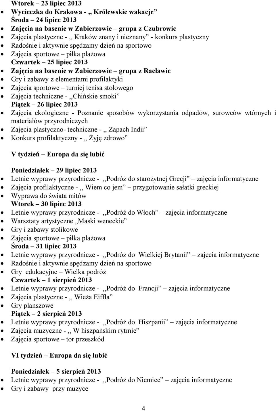 profilaktyki Zajęcia sportowe turniej tenisa stołowego Zajęcia techniczne -,,Chińskie smoki Piątek 26 lipiec 2013 Zajęcia ekologiczne - Poznanie sposobów wykorzystania odpadów, surowców wtórnych i