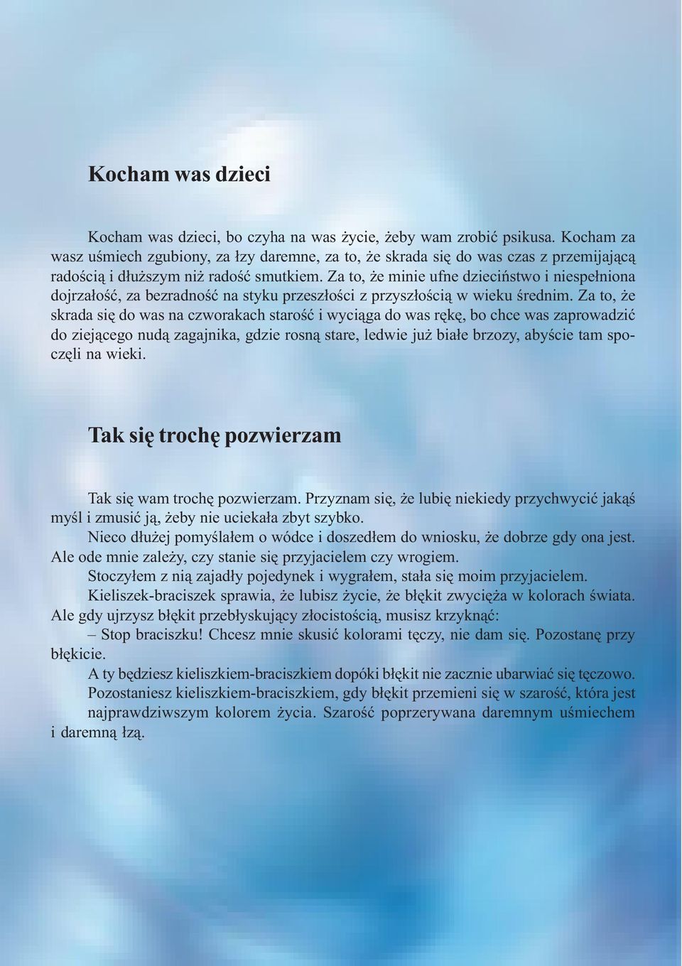 Za to, że minie ufne dzieciństwo i niespełniona dojrzałość, za bezradność na styku przeszłości z przyszłością w wieku średnim.