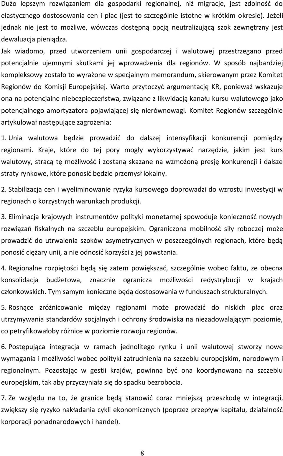 Jak wiadomo, przed utworzeniem unii gospodarczej i walutowej przestrzegano przed potencjalnie ujemnymi skutkami jej wprowadzenia dla regionów.