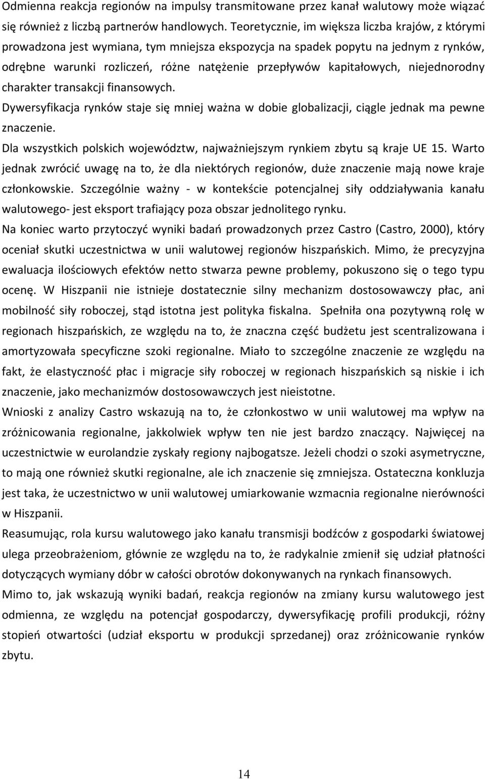 kapitałowych, niejednorodny charakter transakcji finansowych. Dywersyfikacja rynków staje się mniej ważna w dobie globalizacji, ciągle jednak ma pewne znaczenie.