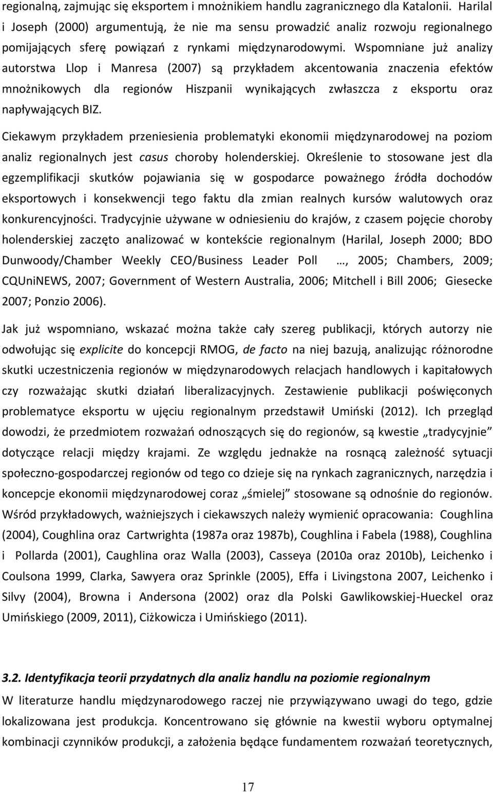 Wspomniane już analizy autorstwa Llop i Manresa (2007) są przykładem akcentowania znaczenia efektów mnożnikowych dla regionów Hiszpanii wynikających zwłaszcza z eksportu oraz napływających BIZ.