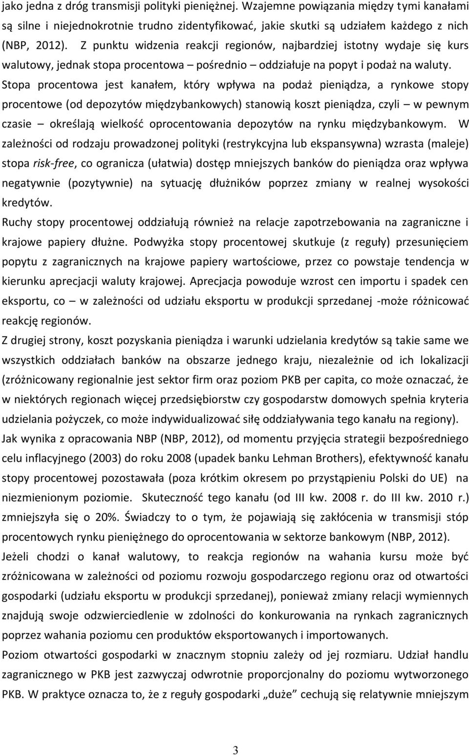 Stopa procentowa jest kanałem, który wpływa na podaż pieniądza, a rynkowe stopy procentowe (od depozytów międzybankowych) stanowią koszt pieniądza, czyli w pewnym czasie określają wielkość