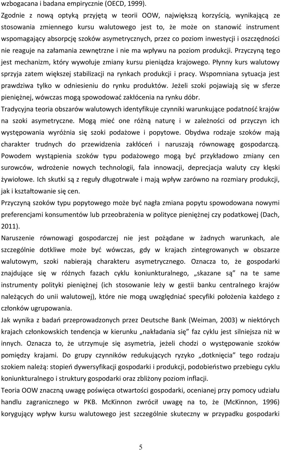 asymetrycznych, przez co poziom inwestycji i oszczędności nie reaguje na załamania zewnętrzne i nie ma wpływu na poziom produkcji.